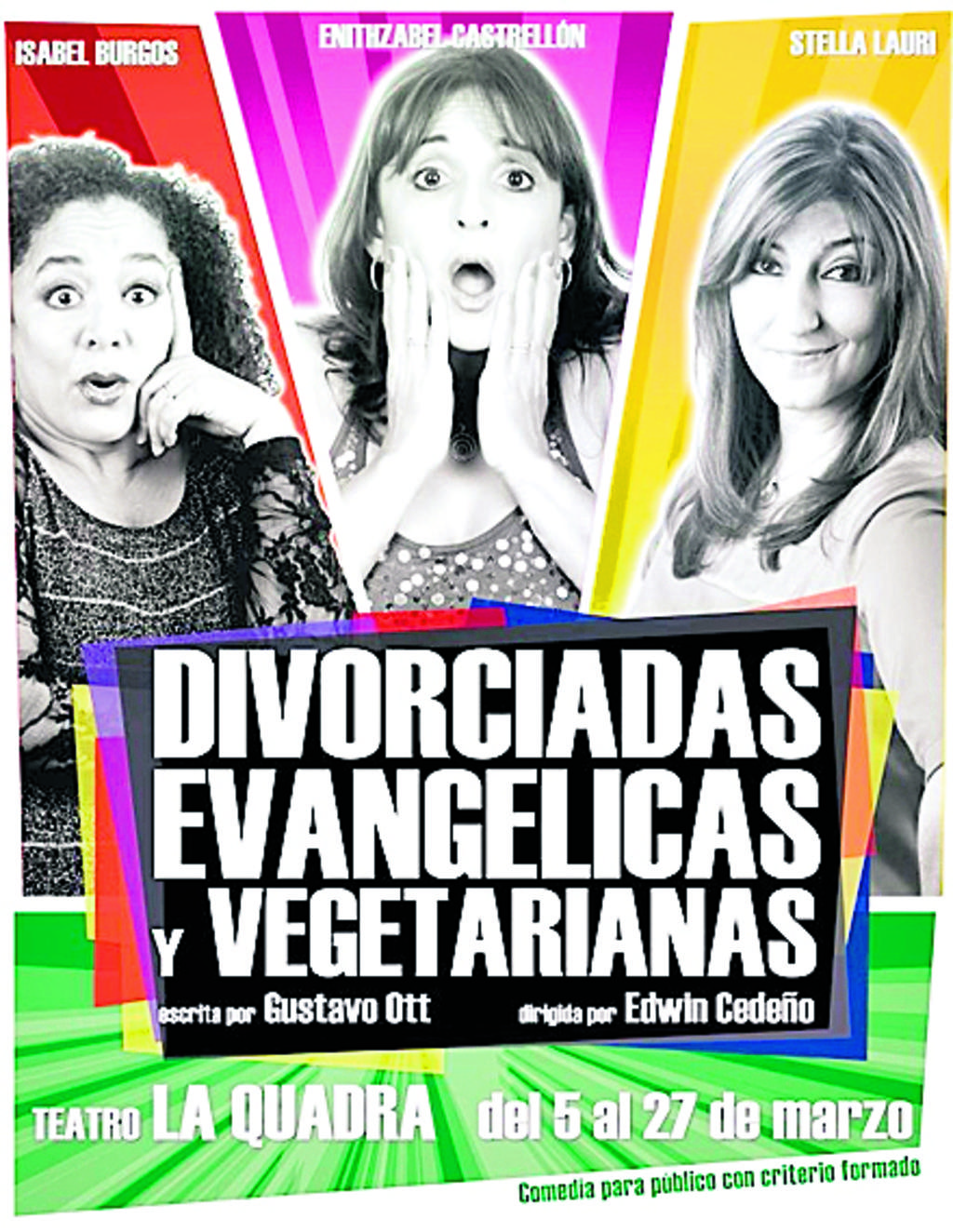 Próximamente, Divorciadas, evangélicas y vegetarianas. Teatro La Quadra, Sala Mojica, del 5 al 27 de marzo. Martes a viernes: 8:00 p.m. Sábados y domingos: 6:00 y 8:00 p.m. Boleto: $15.00 (taquilla), $12.00 (preventa), $7.50 (jubilados). Para mayor info